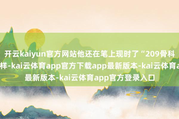 开云kaiyun官方网站他还在笔上现时了“209骨科”“患者赠”的字样-kai云体育app官方下载app最新版本-kai云体育app官方登录入口
