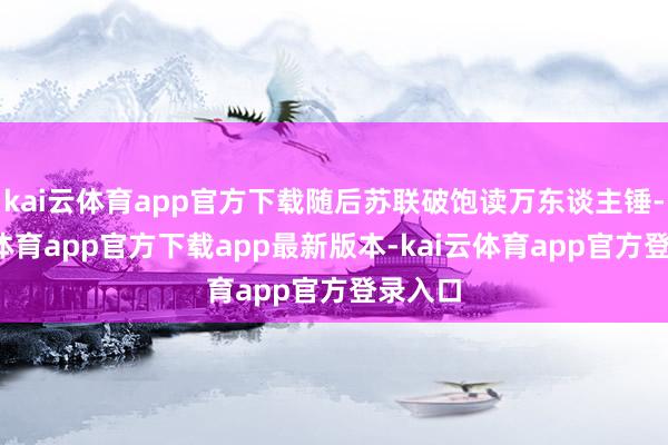 kai云体育app官方下载随后苏联破饱读万东谈主锤-kai云体育app官方下载app最新版本-kai云体育app官方登录入口