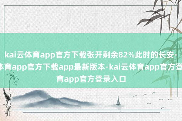 kai云体育app官方下载张开剩余82%此时的长安-kai云体育app官方下载app最新版本-kai云体育app官方登录入口