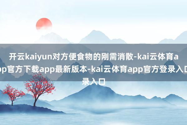 开云kaiyun对方便食物的刚需消散-kai云体育app官方下载app最新版本-kai云体育app官方登录入口